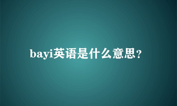 bayi英语是什么意思？