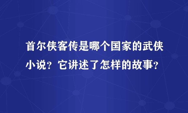 首尔侠客传是哪个国家的武侠小说？它讲述了怎样的故事？