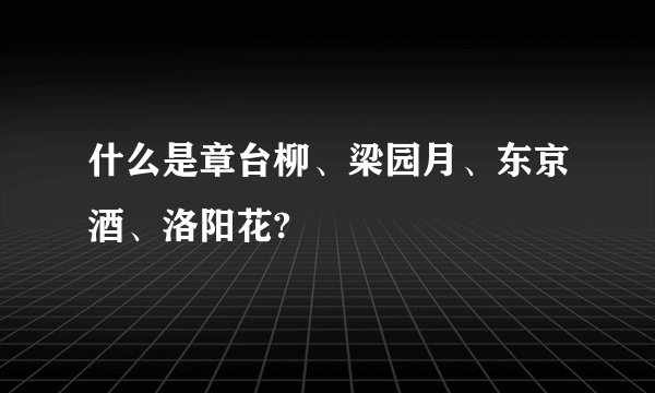 什么是章台柳、梁园月、东京酒、洛阳花?