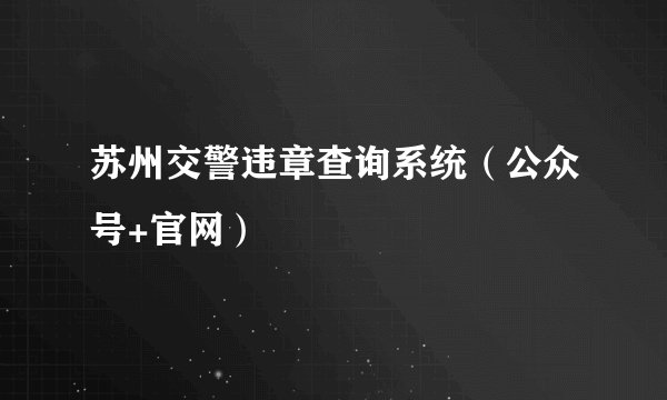 苏州交警违章查询系统（公众号+官网）