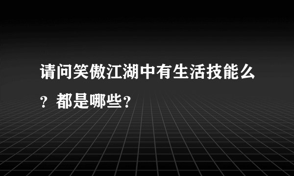 请问笑傲江湖中有生活技能么？都是哪些？