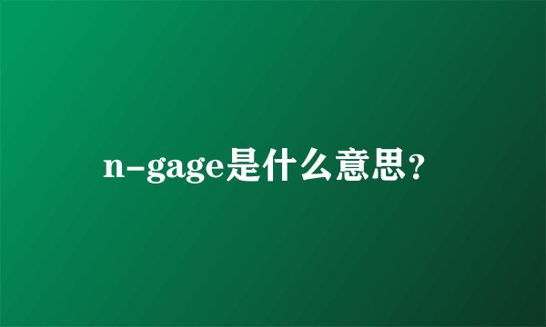 n-gage是什么意思?