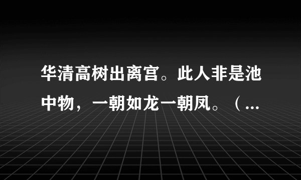 华清高树出离宫。此人非是池中物，一朝如龙一朝凤。（妍） 猜一生肖？