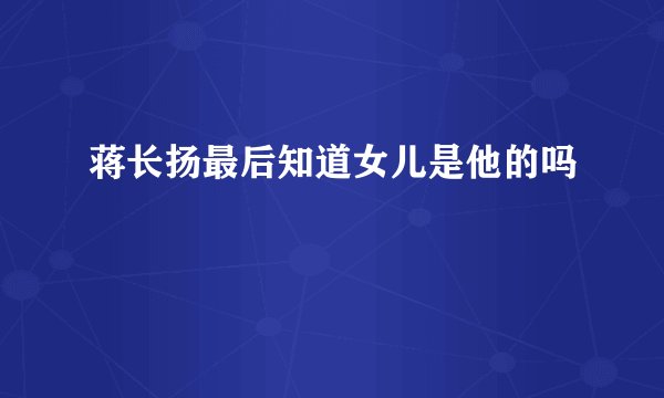 蒋长扬最后知道女儿是他的吗