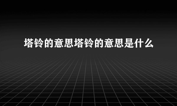 塔铃的意思塔铃的意思是什么