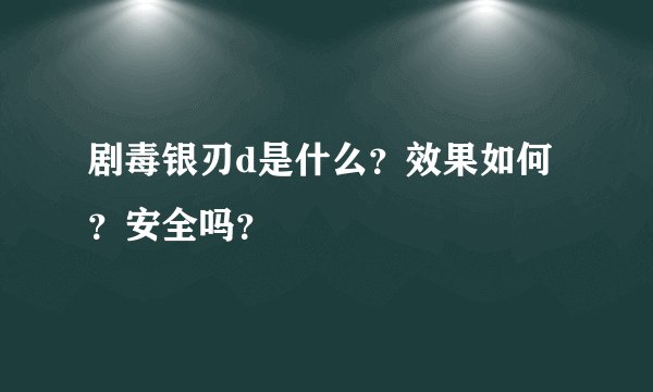 剧毒银刃d是什么？效果如何？安全吗？