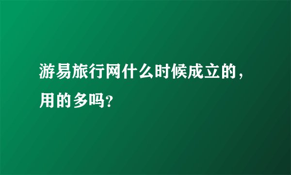 游易旅行网什么时候成立的，用的多吗？