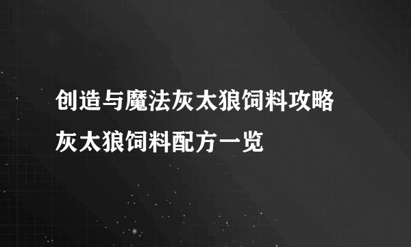 创造与魔法灰太狼饲料攻略 灰太狼饲料配方一览