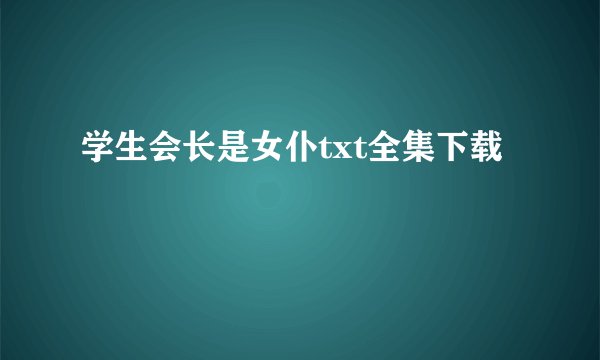 学生会长是女仆txt全集下载