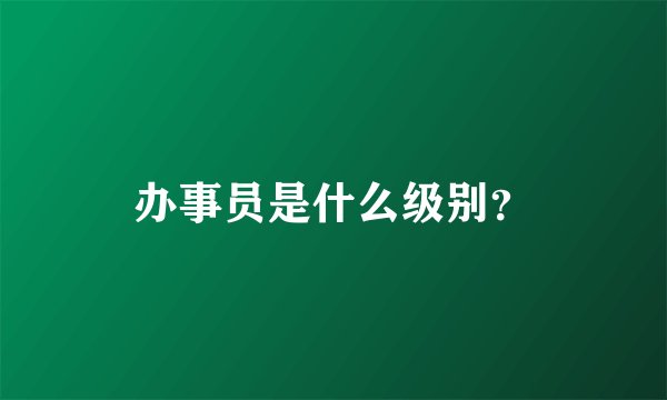 办事员是什么级别？