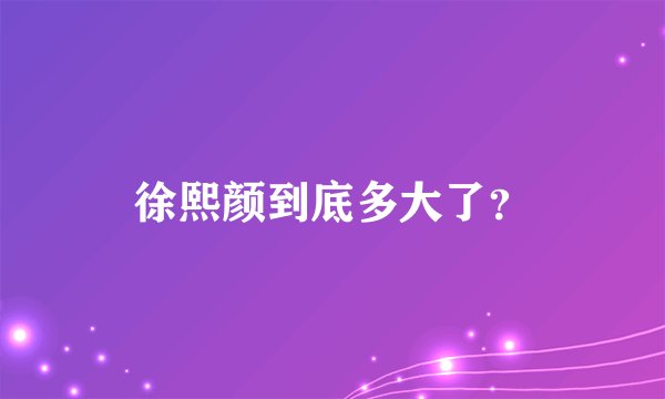 徐熙颜到底多大了？