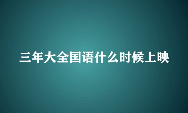 三年大全国语什么时候上映