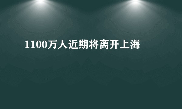 1100万人近期将离开上海