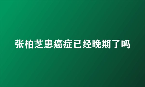 张柏芝患癌症已经晚期了吗