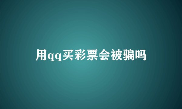 用qq买彩票会被骗吗