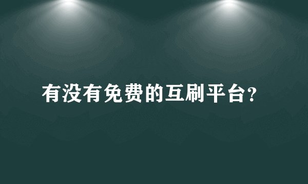 有没有免费的互刷平台？