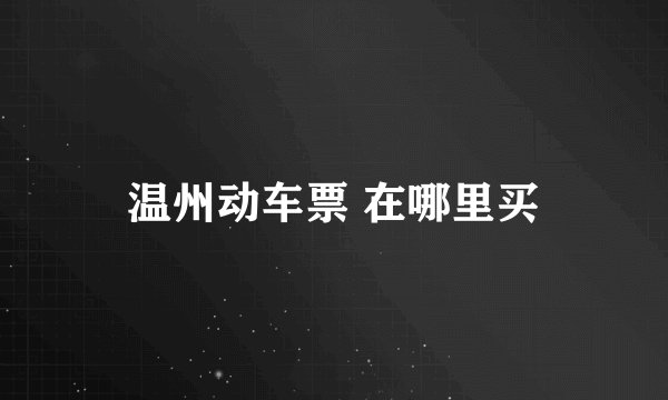 温州动车票 在哪里买