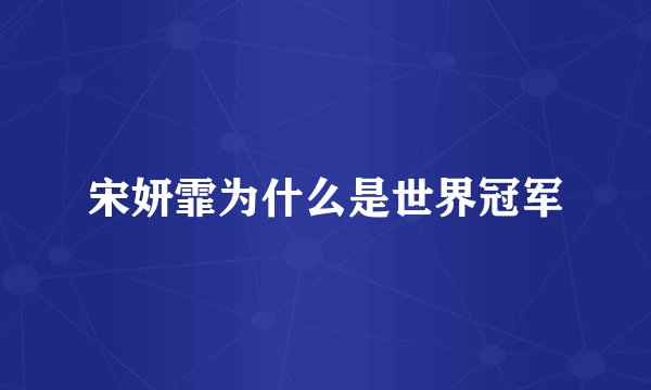 宋妍霏为什么是世界冠军