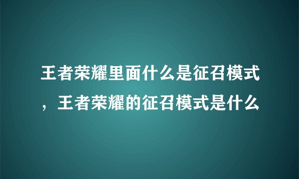 王者荣耀里面什么是征召模式，王者荣耀的征召模式是什么