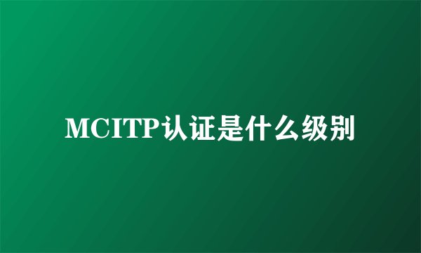MCITP认证是什么级别