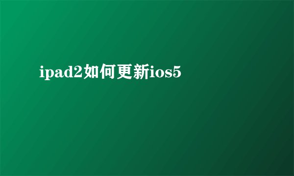 ipad2如何更新ios5