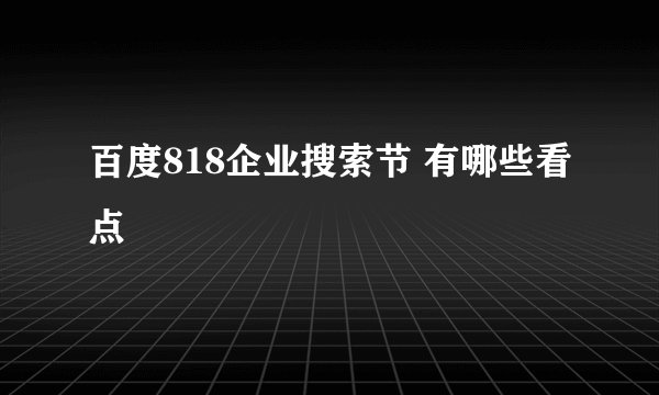 百度818企业搜索节 有哪些看点