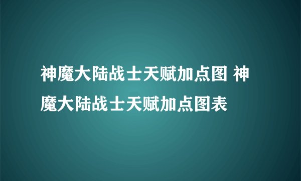 神魔大陆战士天赋加点图 神魔大陆战士天赋加点图表