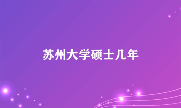 苏州大学硕士几年
