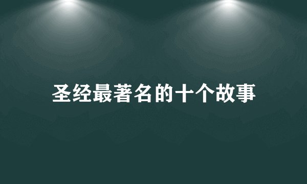 圣经最著名的十个故事