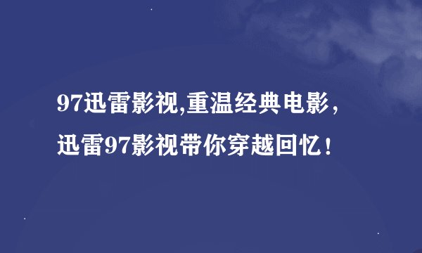 97迅雷影视,重温经典电影，迅雷97影视带你穿越回忆！