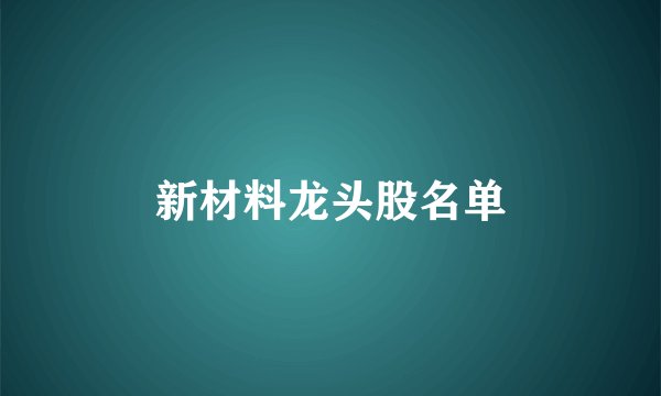 新材料龙头股名单