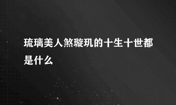 琉璃美人煞璇玑的十生十世都是什么