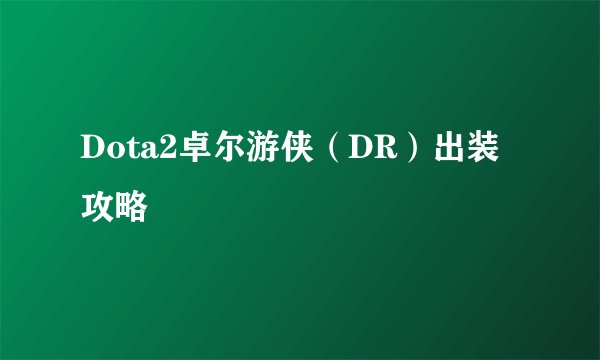 Dota2卓尔游侠（DR）出装攻略