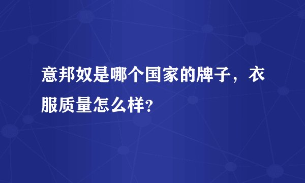 意邦奴是哪个国家的牌子，衣服质量怎么样？