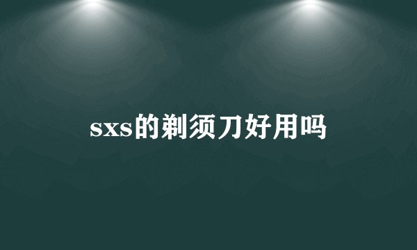 sxs的剃须刀好用吗