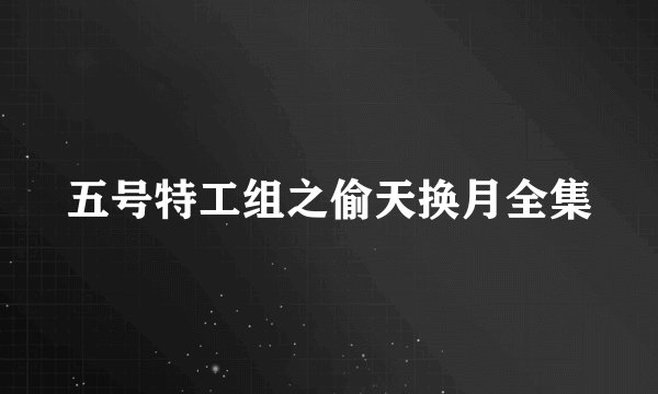 五号特工组之偷天换月全集