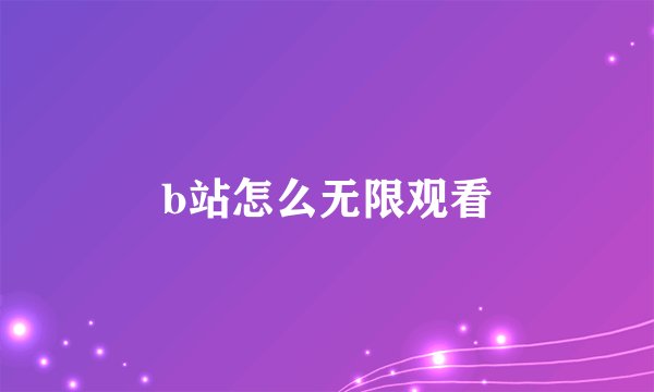 b站怎么无限观看