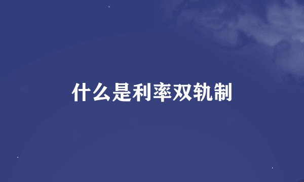 什么是利率双轨制