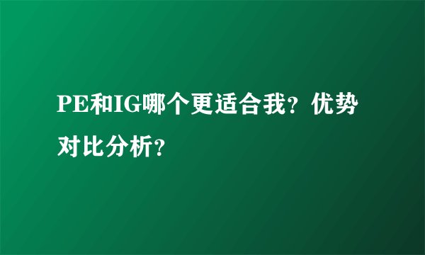 PE和IG哪个更适合我？优势对比分析？