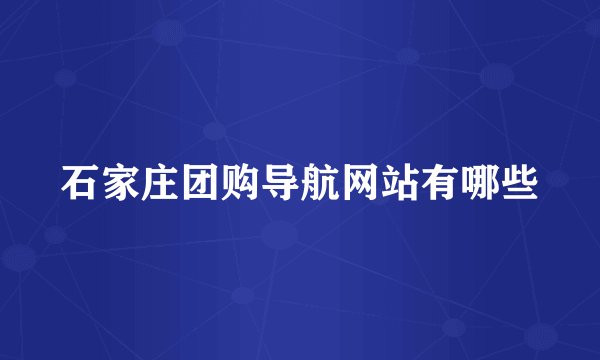 石家庄团购导航网站有哪些
