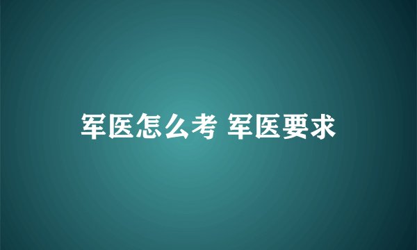 军医怎么考 军医要求