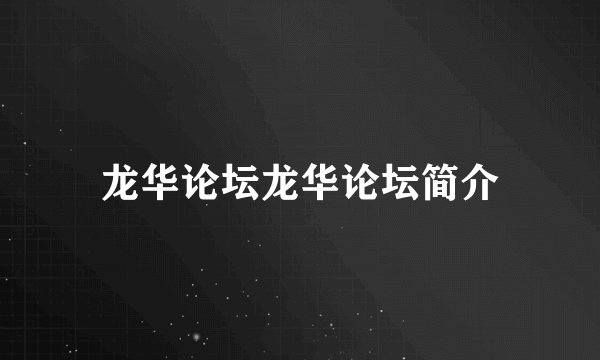 龙华论坛龙华论坛简介