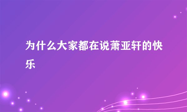 为什么大家都在说萧亚轩的快乐