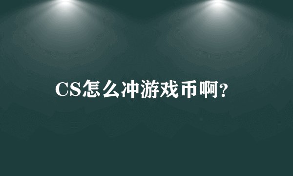 CS怎么冲游戏币啊？