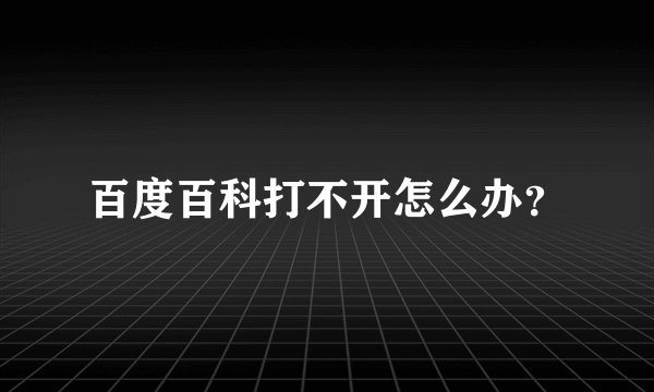 百度百科打不开怎么办？