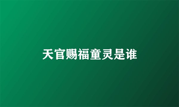 天官赐福童灵是谁