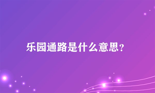 乐园通路是什么意思？