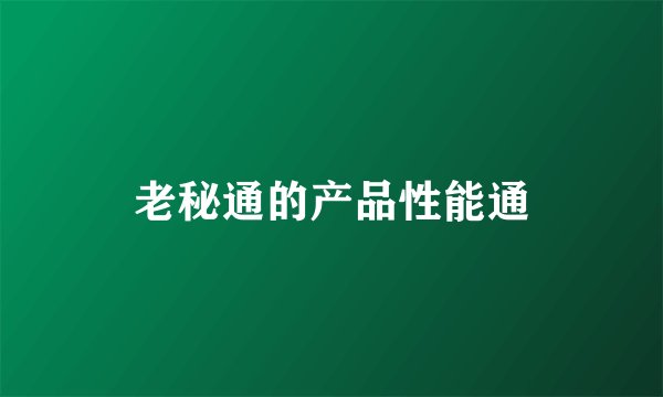 老秘通的产品性能通