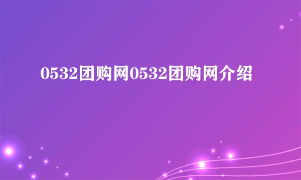 0532团购网0532团购网介绍