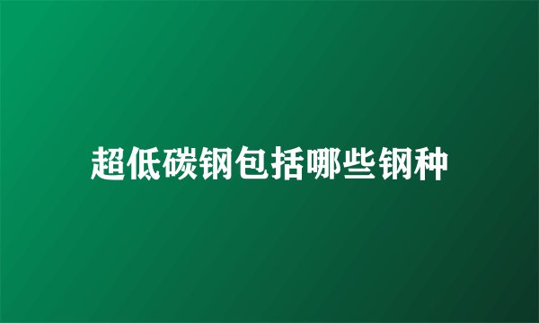 超低碳钢包括哪些钢种